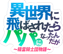 公式hp 異世界に飛ばされたらパパになったんだが 精霊騎士団物語